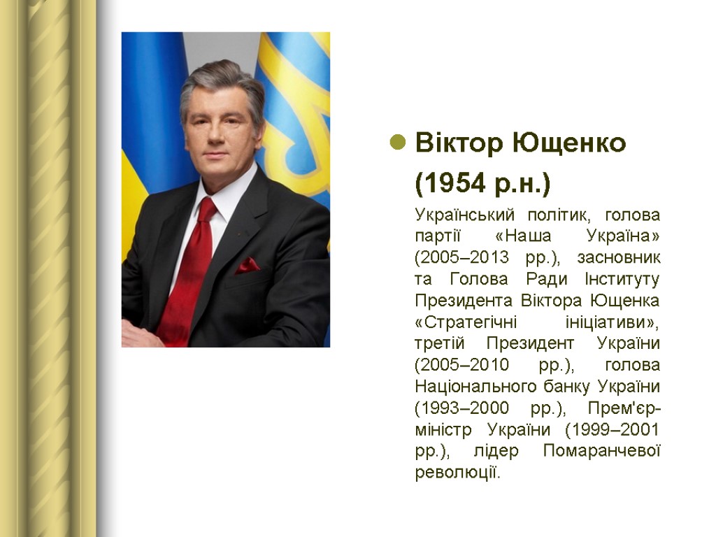 Віктор Ющенко (1954 р.н.) Український політик, голова партії «Наша Україна» (2005–2013 рр.), засновник та